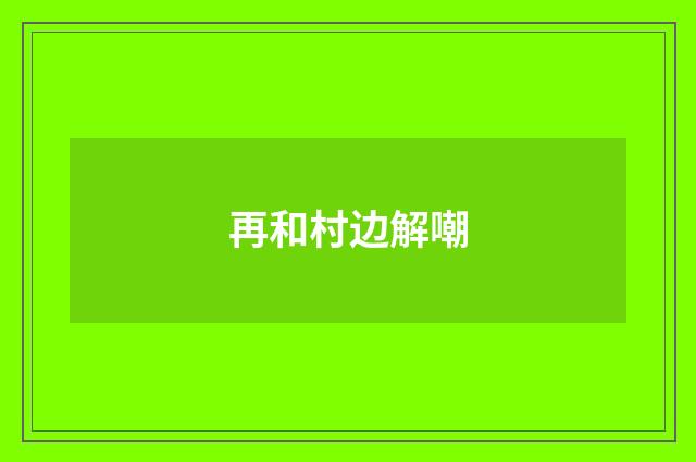 再和村边解嘲