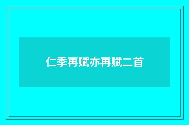 仁季再赋亦再赋二首