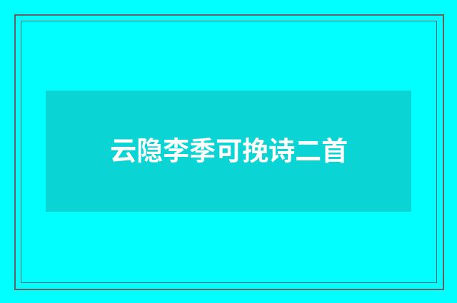 云隐李季可挽诗二首