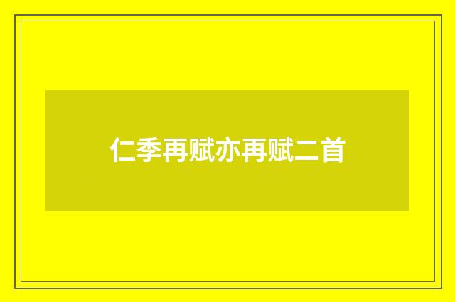 仁季再赋亦再赋二首