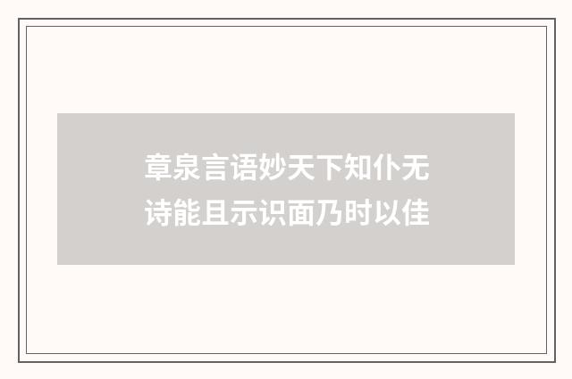 章泉言语妙天下知仆无诗能且示识面乃时以佳