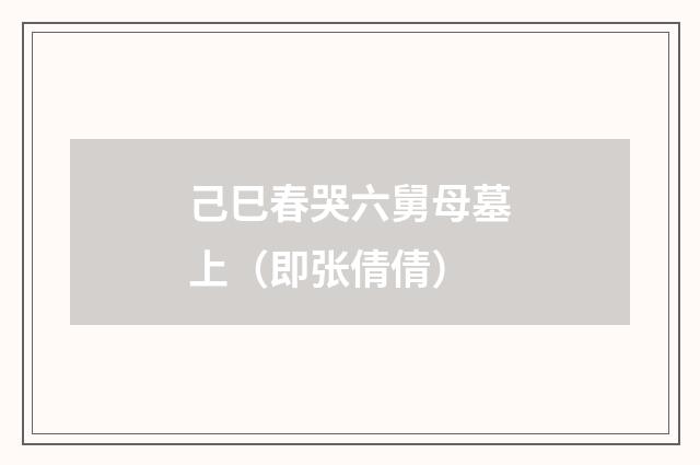 己巳春哭六舅母墓上（即张倩倩）
