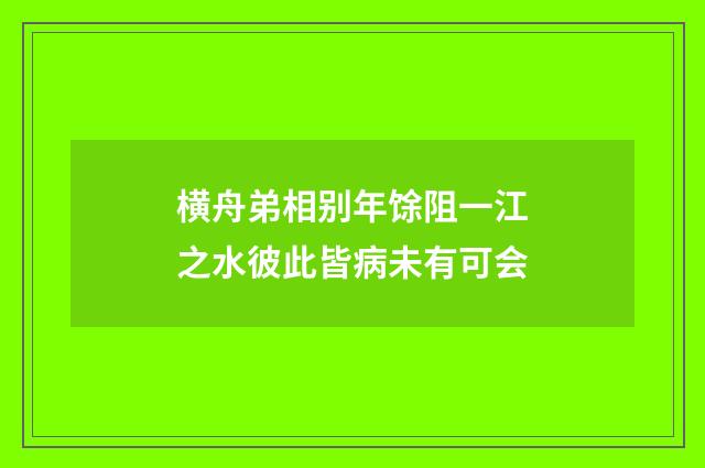 横舟弟相别年馀阻一江之水彼此皆病未有可会
