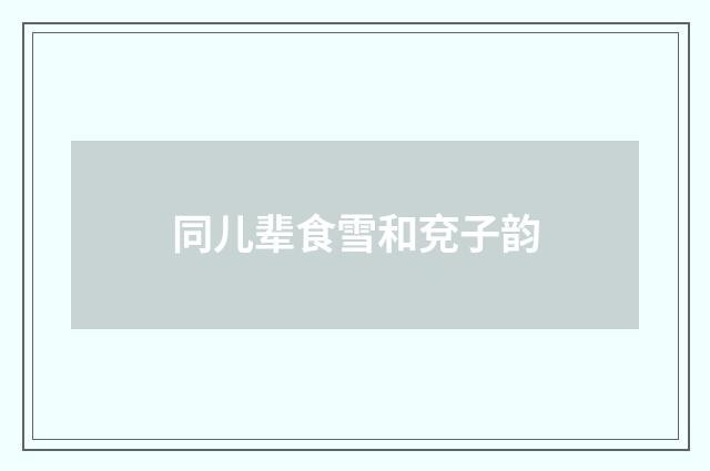 同儿辈食雪和兗子韵