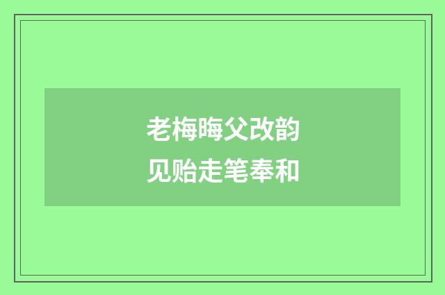 老梅晦父改韵见贻走笔奉和