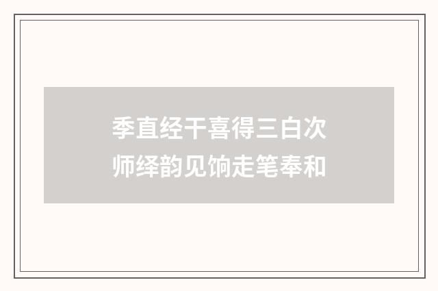 季直经干喜得三白次师绎韵见饷走笔奉和