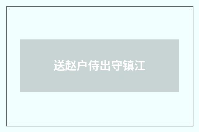送赵户侍出守镇江