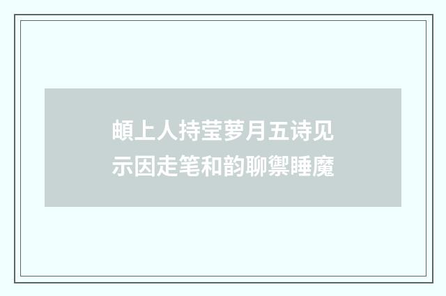 頔上人持莹萝月五诗见示因走笔和韵聊禦睡魔