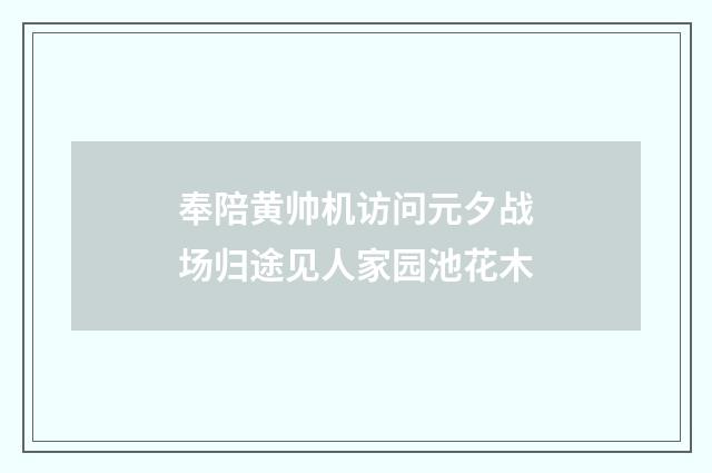 奉陪黄帅机访问元夕战场归途见人家园池花木