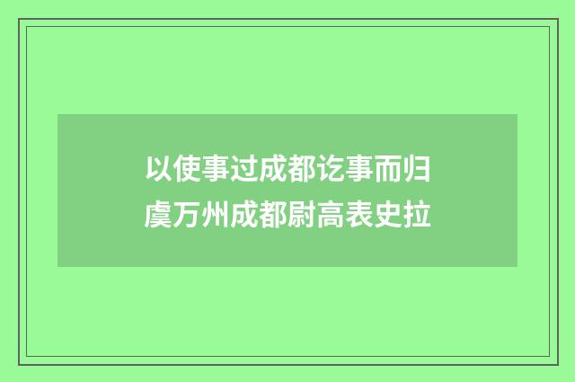 以使事过成都讫事而归虞万州成都尉高表史拉