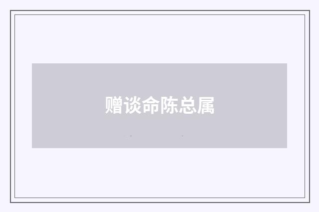 赠谈命陈总属