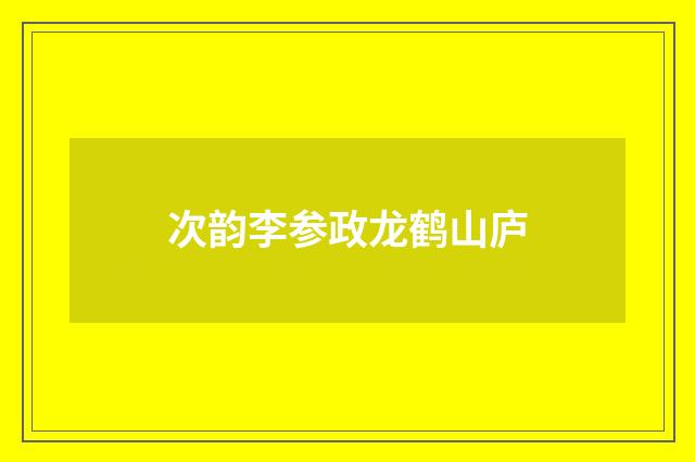 次韵李参政龙鹤山庐