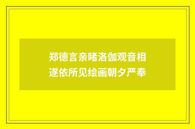 郑德言亲睹洛伽观音相遂依所见绘画朝夕严奉