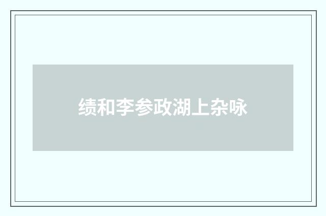 绩和李参政湖上杂咏