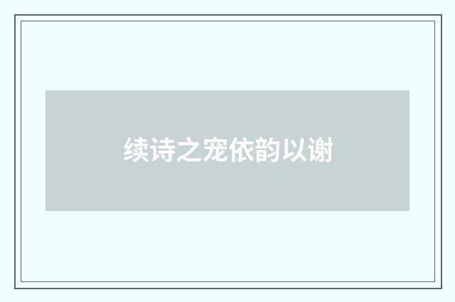 续诗之宠依韵以谢