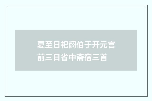 夏至日祀阏伯于开元宫前三日省中斋宿三首