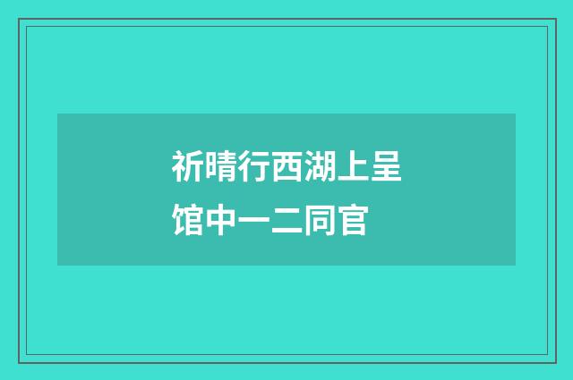 祈晴行西湖上呈馆中一二同官
