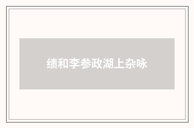 绩和李参政湖上杂咏
