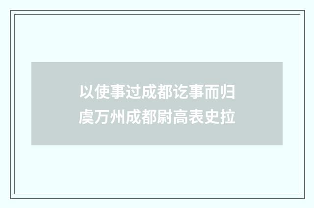 以使事过成都讫事而归虞万州成都尉高表史拉