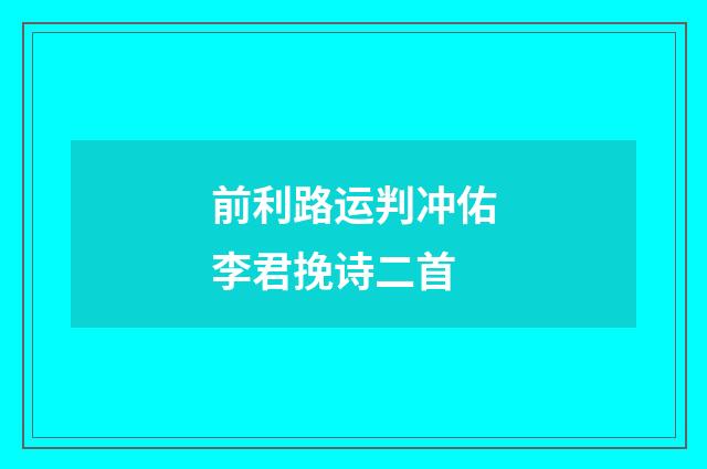 前利路运判冲佑李君挽诗二首