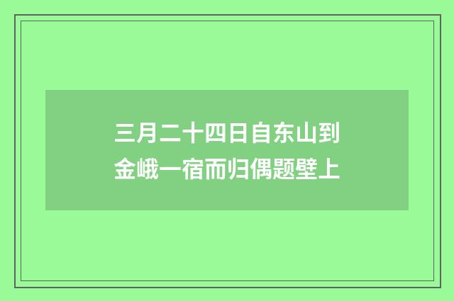 三月二十四日自东山到金峨一宿而归偶题壁上