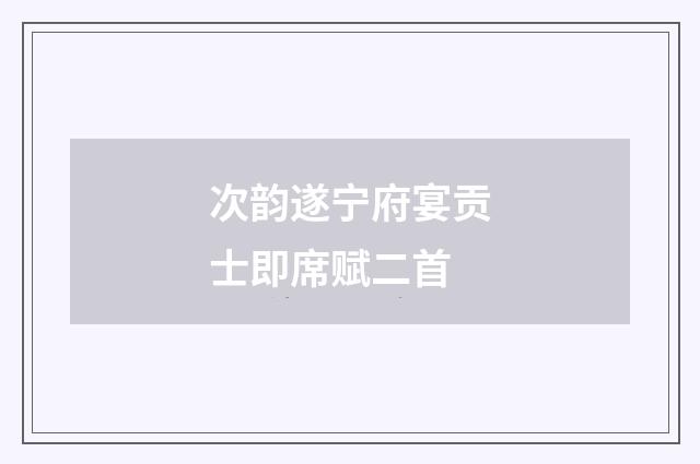 次韵遂宁府宴贡士即席赋二首