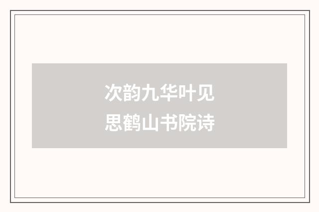 次韵九华叶见思鹤山书院诗