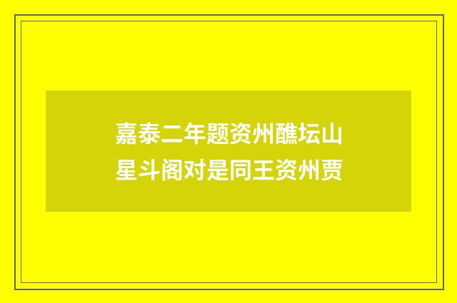 嘉泰二年题资州醮坛山星斗阁对是同王资州贾