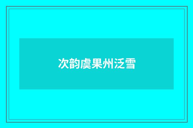 次韵虞果州泛雪