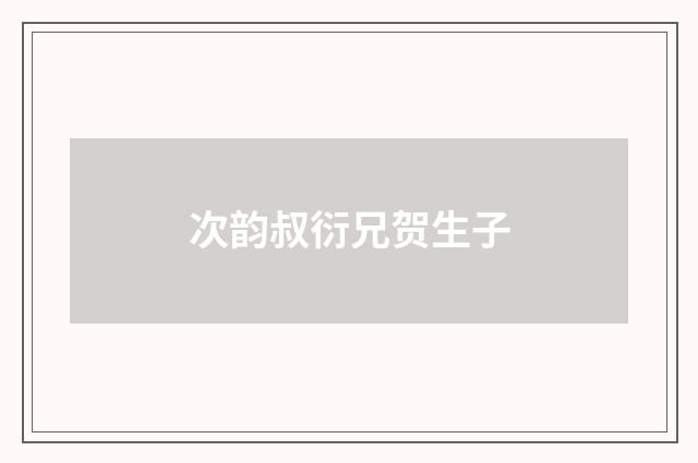次韵叔衍兄贺生子