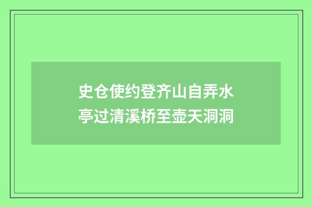 史仓使约登齐山自弄水亭过清溪桥至壶天洞洞