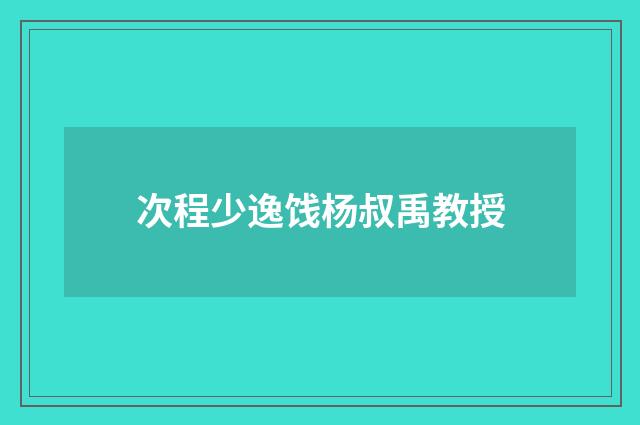 次程少逸饯杨叔禹教授