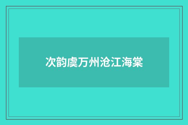次韵虞万州沧江海棠