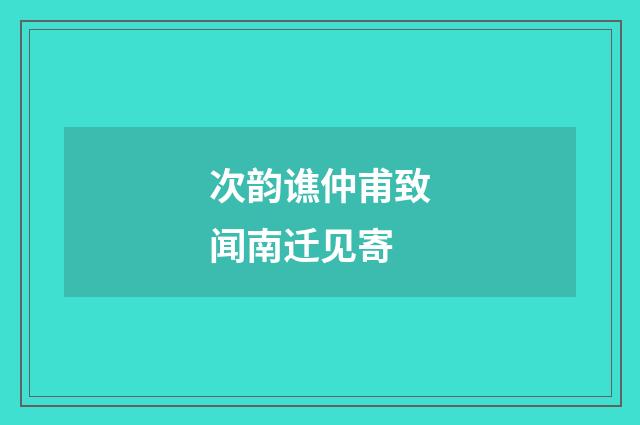次韵谯仲甫致闻南迁见寄