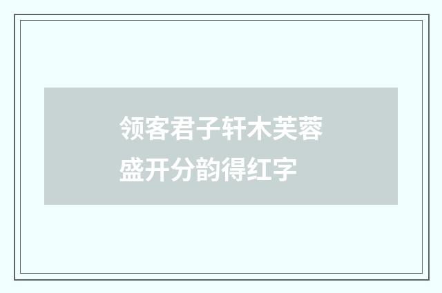 领客君子轩木芙蓉盛开分韵得红字