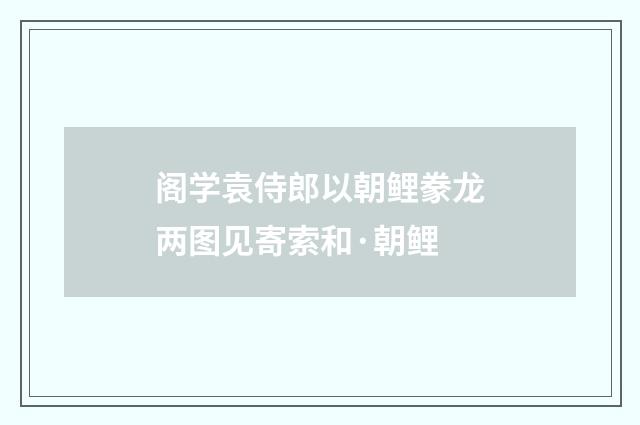 阁学袁侍郎以朝鲤豢龙两图见寄索和·朝鲤