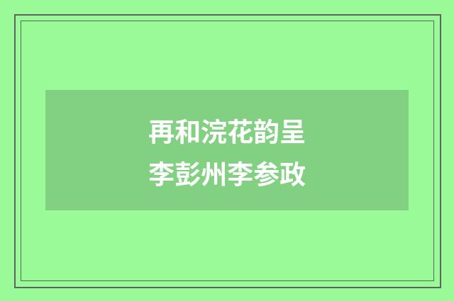 再和浣花韵呈李彭州李参政