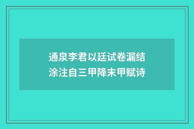 通泉李君以廷试卷漏结涂注自三甲降末甲赋诗