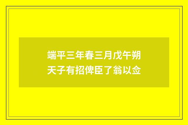 端平三年春三月戊午朔天子有招俾臣了翁以佥