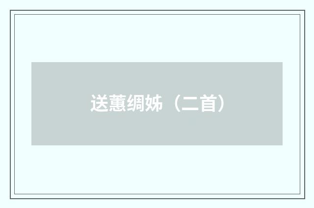送蕙绸姊（二首）