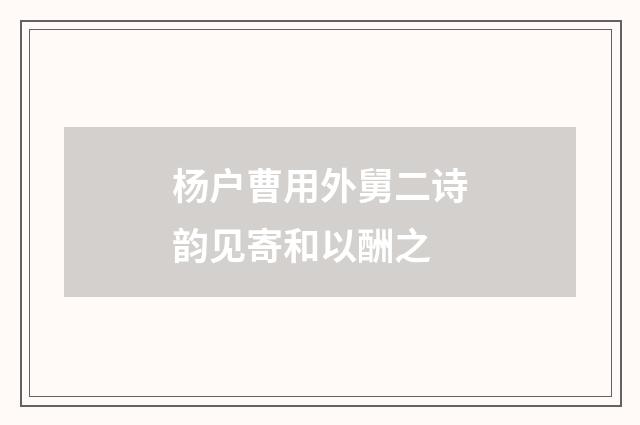 杨户曹用外舅二诗韵见寄和以酬之