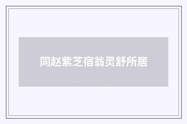 同赵紫芝宿翁灵舒所居