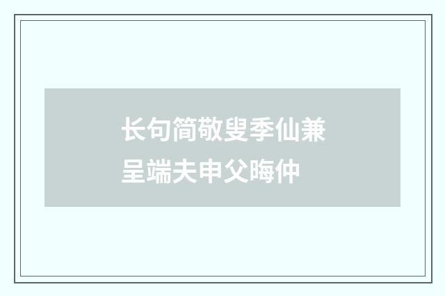 长句简敬叟季仙兼呈端夫申父晦仲
