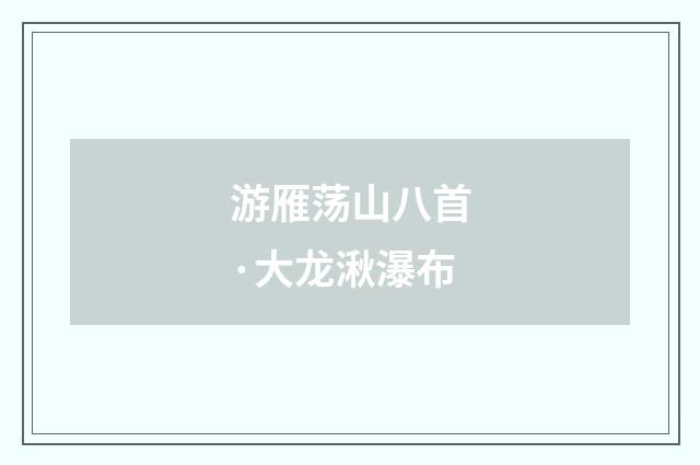 游雁荡山八首·大龙湫瀑布