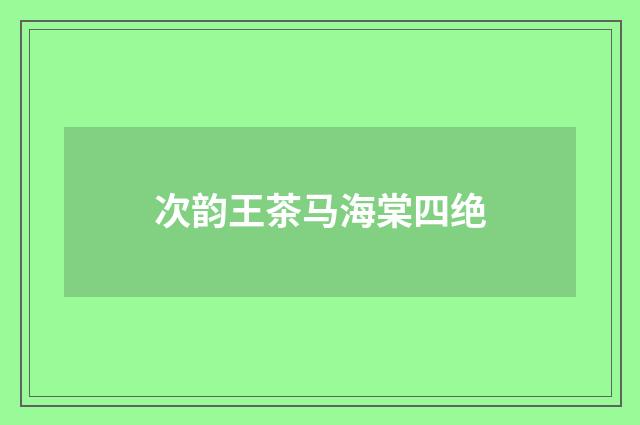 次韵王茶马海棠四绝