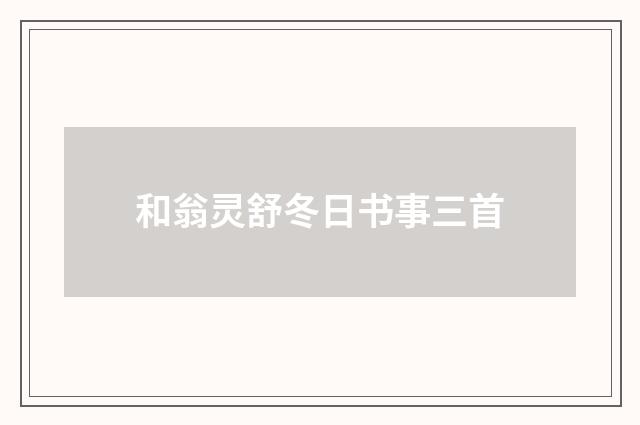 和翁灵舒冬日书事三首