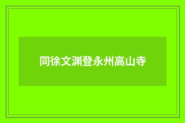 同徐文渊登永州高山寺