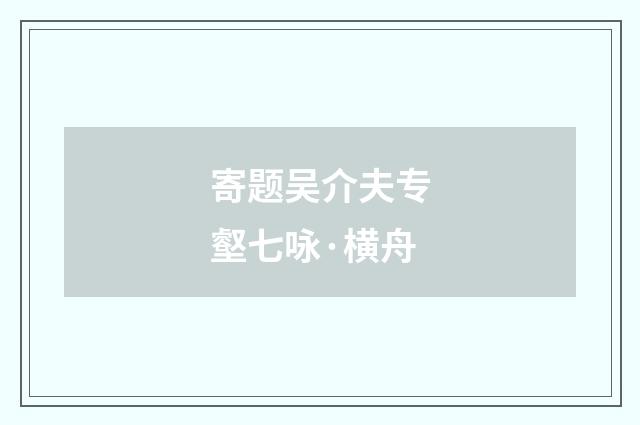 寄题吴介夫专壑七咏·横舟
