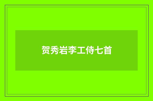 贺秀岩李工侍七首