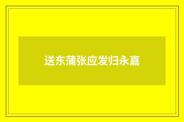 送东蒲张应发归永嘉